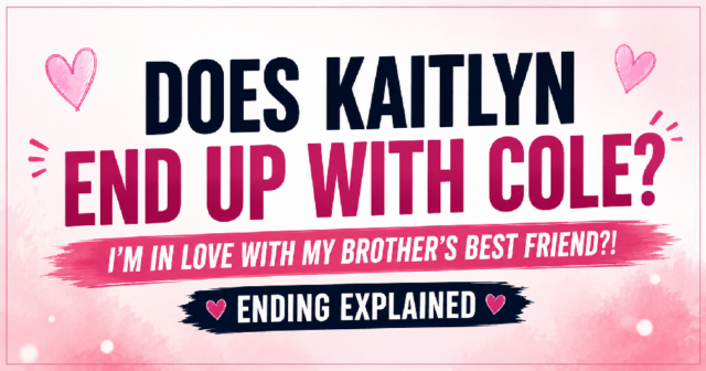 kaitlyn-end-up-with-cole-im-in-love-with-my-brothers-best-friend-ending Ending Explained: I’m In Love With My Brother’s Best Friend