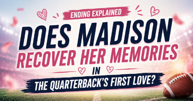 madison-recover-her-memories-in-the-quarterbacks Remove term: Ending Explained: The Quarterback’s First Love Ending Explained: The Quarterback’s First Love