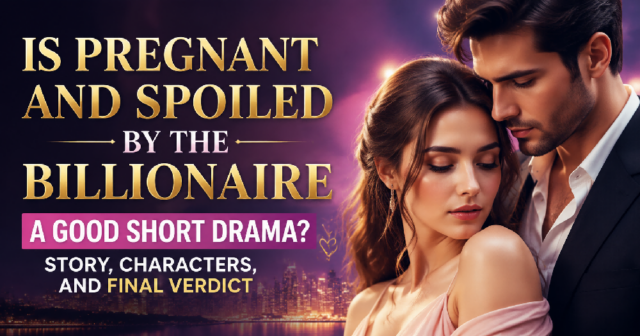 Drama Reviews: Pregnant and Spoiled by the Billionaire