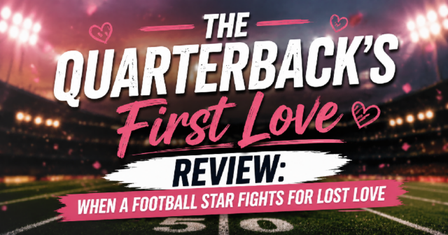 quarterbacks-first-love-review-when-a-football-star-fights Drama Reviews: The Quarterback’s First Love