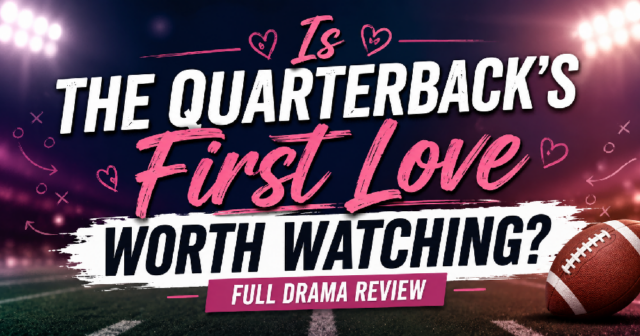 quarterbacks-first-love-worth-watching-full-drama-review Drama Reviews: The Quarterback’s First Love